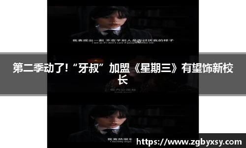 第二季动了!“牙叔”加盟《星期三》有望饰新校长